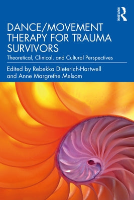 Dance/Movement Therapy for Trauma Survivors: Theoretical, Clinical, and Cultural Perspectives by Dieterich-Hartwell, Rebekka