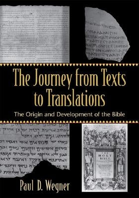 The Journey from Texts to Translations: The Origin and Development of the Bible by Wegner, Paul D.