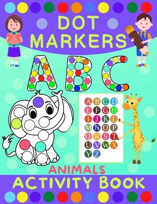 Dot Markers Activity Book for Kids: Dot Art Coloring Book for Toddlers Ages 2-7 Do a Dot Markers Activity Book Alphabet Letters, Numbers & Animals by Skeldon, Norris