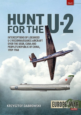 Hunt for the U-2: Interceptions of Lockheed U-2 Reconnaissance Aircraft Over the Ussr, Cuba and People's Republic of China, 1959-1968 by Dabrowski, Krzysztof