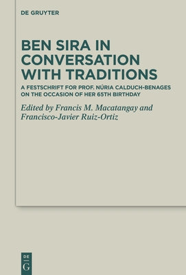 Ben Sira in Conversation with Traditions: A Festschrift for Prof. Núria Calduch-Benages on the Occasion of Her 65th Birthday by Macatangay, Francis M.