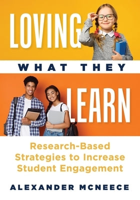 Loving What They Learn: Research-Based Strategies to Increase Student Engagement (Research-Based Strategies for Increasing Student Engagement by McNeese, Alexander