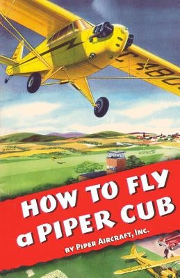 How To Fly a Piper Cub by Aircraft, Inc Piper