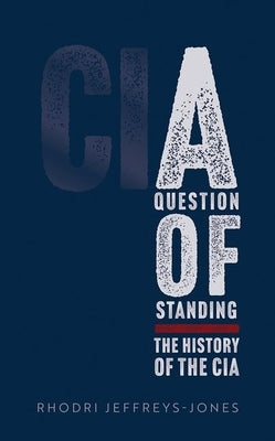A Question of Standing: The History of the CIA by Jeffreys-Jones, Rhodri