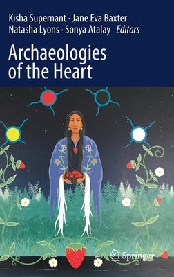 Archaeologies of the Heart by Supernant, Kisha