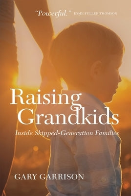 Raising Grandkids: Inside Skipped-Generation Families by Garrison, Gary
