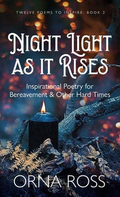 Night Light As It Rises: Inspirational Poetry for Bereavement and Other Hard Times by Ross, Orna