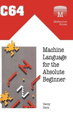 C64 Machine Language for the Absolute Beginner by Davis, Danny