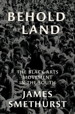Behold the Land: The Black Arts Movement in the South by Smethurst, James