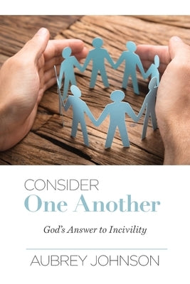 Consider One Another: God's Answer to Incivility by Johnson, Aubrey