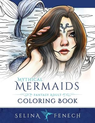 Mythical Mermaids - Fantasy Adult Coloring Book by Fenech, Selina