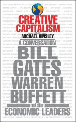 Creative Capitalism: A Conversation with Bill Gates, Warren Buffett, and Other Economic Leaders by Kinsley, Michael