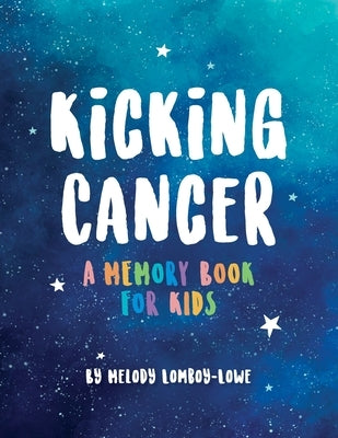 Kicking Cancer: A Memory Book for Kids by Lomboy-Lowe, Melody