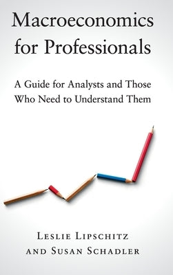 Macroeconomics for Professionals: A Guide for Analysts and Those Who Need to Understand Them by Lipschitz, Leslie