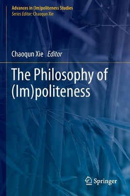 The Philosophy of (Im)Politeness by Xie, Chaoqun