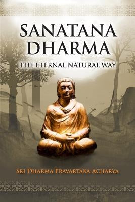 Sanatana Dharma: The Eternal Natural Way by Acharya, Dharma Pravartaka