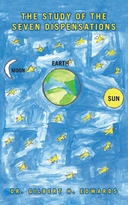 The Study of the Seven Dispensations by Edwards, Gilbert H.