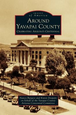 Around Yavapai County: Celebrating Arizona's Centennial by Burgess, Nancy