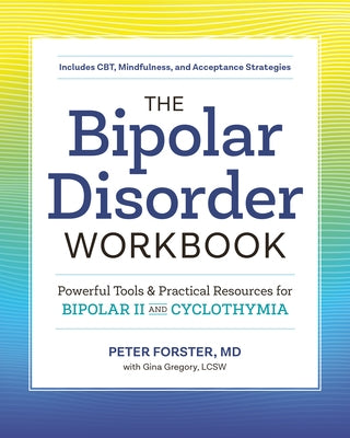 The Bipolar Disorder Workbook: Powerful Tools and Practical Resources for Bipolar II and Cyclothymia by Forster, Peter