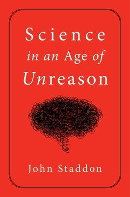 Science in an Age of Unreason by Staddon, John