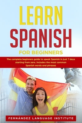 Learn Spanish for Beginners: The complete beginners guide to speak Spanish in just 7 days starting from zero. Includes the most common Spanish word by Language Institute, Fernandez