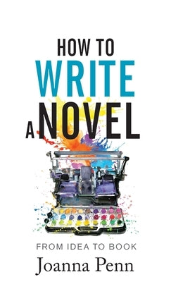 How to Write a Novel: From Idea to Book by Penn, Joanna