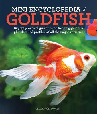 Mini Encyclopedia of Goldfish: Expert Practical Guidance on Keeping Goldfish Plus Detailed Profiles of All the Major Varieties by Russell-Davies, Julia