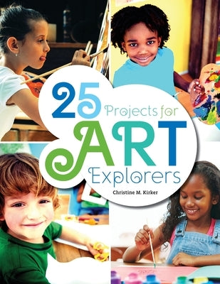 25 Projects for Art Explorers by Kirker, Christine M.