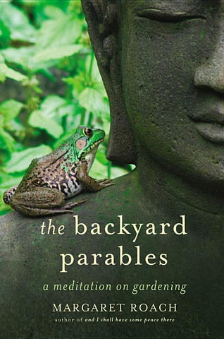 The Backyard Parables: Lessons on Gardening, and Life by Roach, Margaret