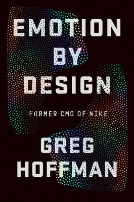 Emotion by Design: Creative Leadership Lessons from a Life at Nike by Hoffman, Greg