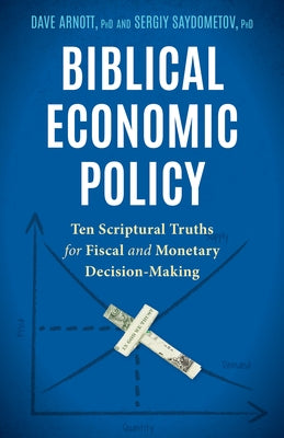 Biblical Economic Policy: Ten Scriptural Truths for Fiscal and Monetary Decision-Making by Arnott, David
