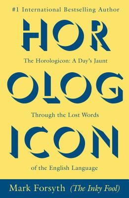 The Horologicon: A Day's Jaunt Through the Lost Words of the English Language by Forsyth, Mark