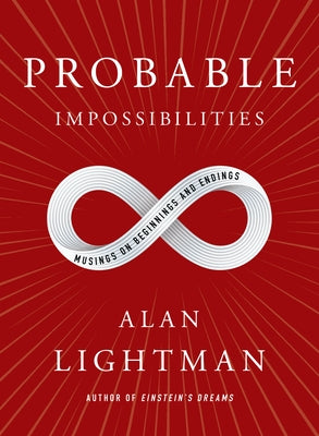 Probable Impossibilities: Musings on Beginnings and Endings by Lightman, Alan