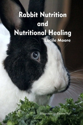 Rabbit Nutrition and Nutritional Healing, Third edition, revised by Moore, Lucile