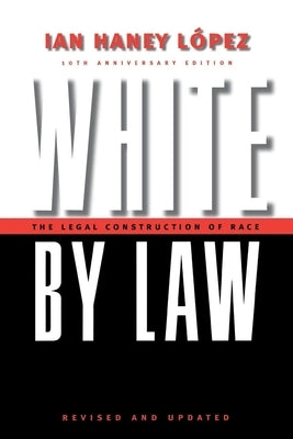 White by Law 10th Anniversary Edition: The Legal Construction of Race by Lopez, Ian Haney