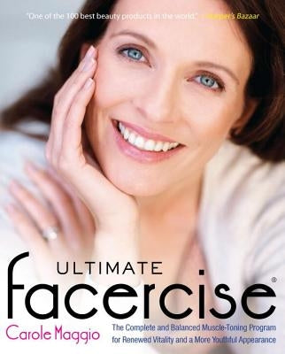 Ultimate Facercise: The Complete and Balanced Muscle-Toning Program for Renewedvitality and a Moreyo Uthful Appearance by Maggio, Carole