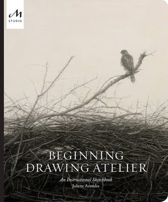 Beginning Drawing Atelier: An Instructional Sketchbook by Aristides, Juliette