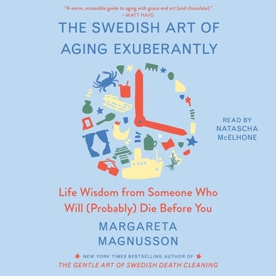 The Swedish Art of Aging Exuberantly: Life Wisdom from Someone Who Will (Probably) Die Before You by Magnusson, Margareta