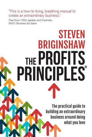 The Profits Principles - The Practical Guide to Building an Extraordinary Business Around Doing What You Love by Briginshaw, Steven