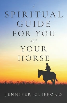 A spiritual guide for you and your horse by Clifford, Jennifer