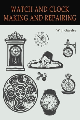 Watch and Clock Making and Repairing by Gazeley, W. J.