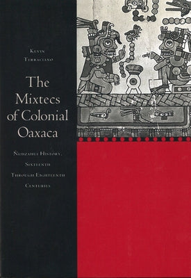 The Mixtecs of Colonial Oaxaca: Nudzahui History, Sixteenth Through Eighteenth Centuries by Terraciano, Kevin