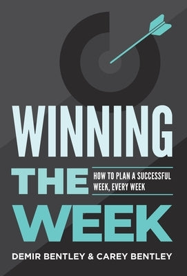 Winning the Week: How To Plan A Successful Week, Every Week by Bentley, Demir