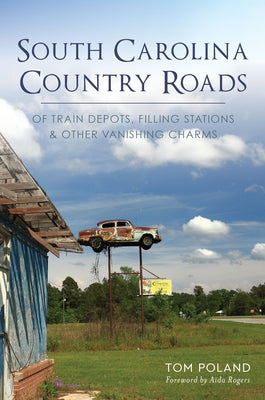 South Carolina Country Roads: Of Train Depots, Filling Stations & Other Vanishing Charms by Poland, Tom