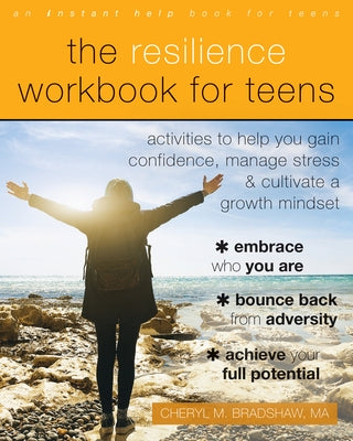 The Resilience Workbook for Teens: Activities to Help You Gain Confidence, Manage Stress, and Cultivate a Growth Mindset by Bradshaw, Cheryl M.