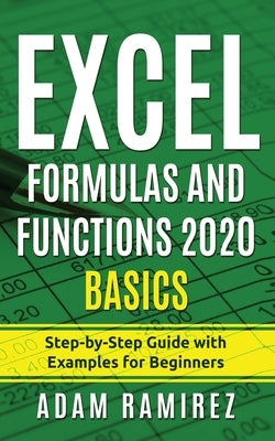 Excel Formulas and Functions 2020 Basics: Step-by-Step Guide with Examples for Beginners by Ramirez, Adam