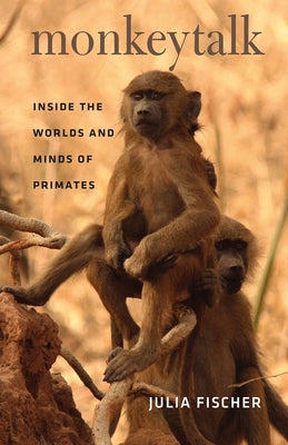 Monkeytalk: Inside the Worlds and Minds of Primates by Fischer, Julia