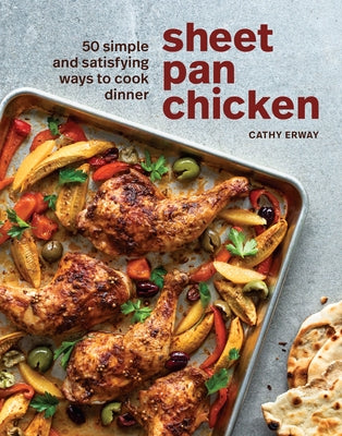 Sheet Pan Chicken: 50 Simple and Satisfying Ways to Cook Dinner [A Cookbook] by Erway, Cathy