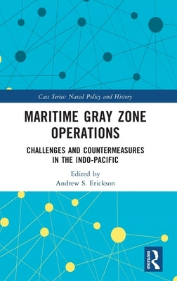 Maritime Gray Zone Operations: Challenges and Countermeasures in the Indo-Pacific by Erickson, Andrew S.