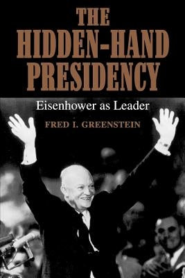 The Hidden-Hand Presidency: Eisenhower as Leader by Greenstein, Fred I.